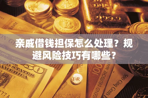 北京亲戚借钱担保怎么处理？规避风险技巧有哪些？