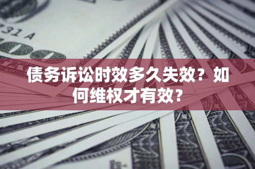 北京债务诉讼时效多久失效？如何维权才有效？